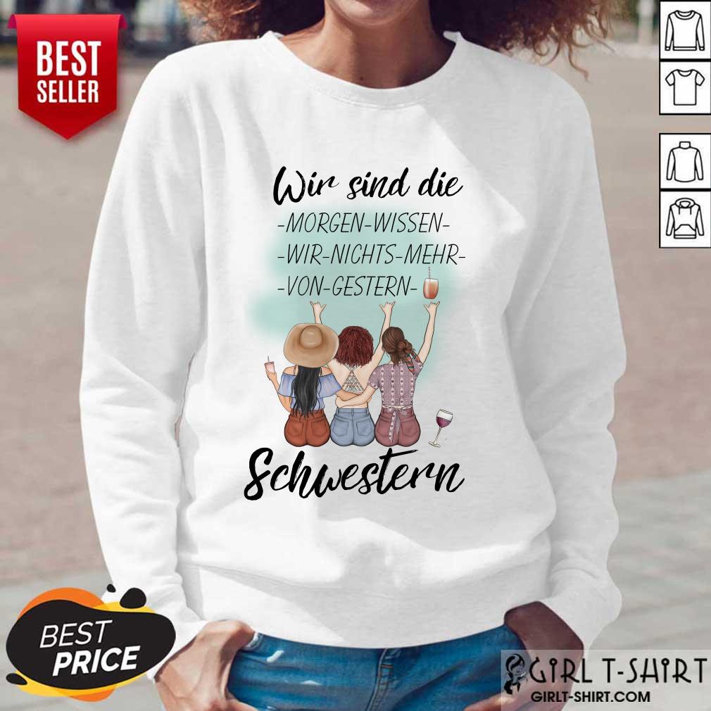 Pretty Wir Sind Die Morgen Wissen Wir Nichts Mehr Von Gestern Schwestern Shirt - Image 3