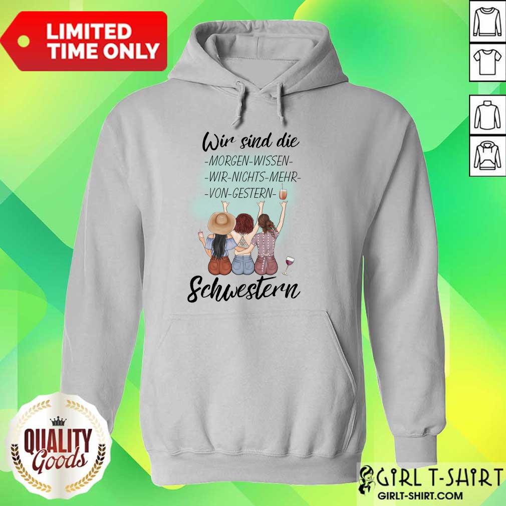 Pretty Wir Sind Die Morgen Wissen Wir Nichts Mehr Von Gestern Schwestern Shirt - Image 2