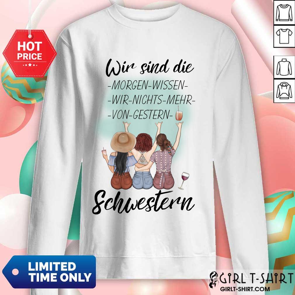Pretty Wir Sind Die Morgen Wissen Wir Nichts Mehr Von Gestern Schwestern Shirt - Image 5