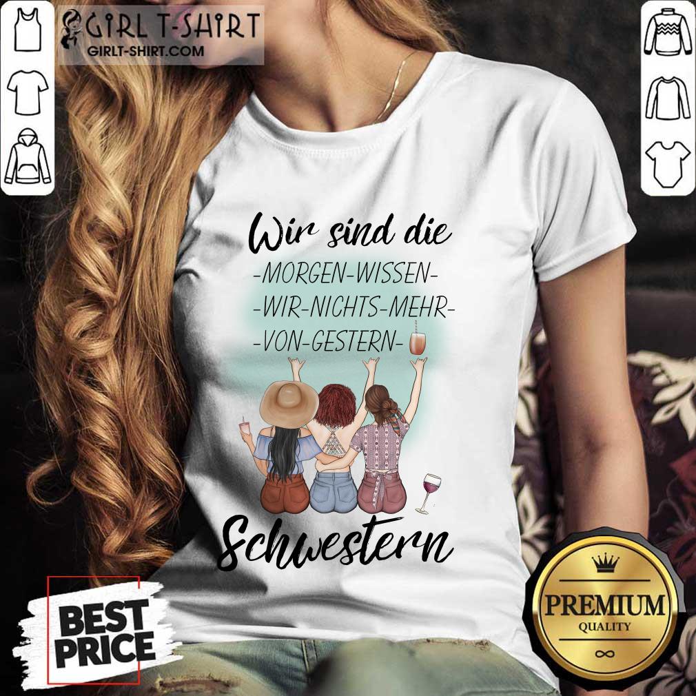 Pretty Wir Sind Die Morgen Wissen Wir Nichts Mehr Von Gestern Schwestern Shirt - Image 4