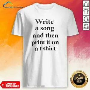 Pretty Write A Song And Then Print It On A Shirt