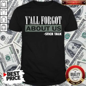 Pretty Y’all Forgot About Us Stick Talk Shirt