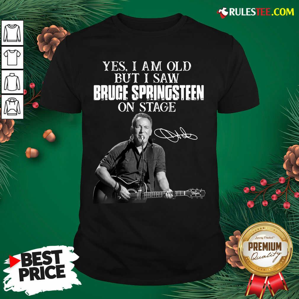 Pretty Yes I Am Old But I Saw Bruce Springsteen On Stage Signatures Shirt