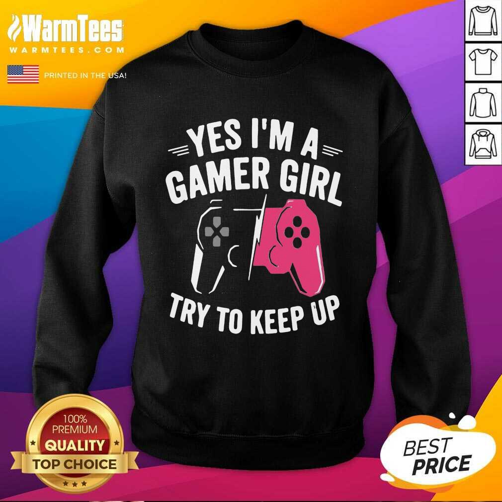 Pretty Yes Im A Gamer Girl Try To Keep Shirt - Image 3