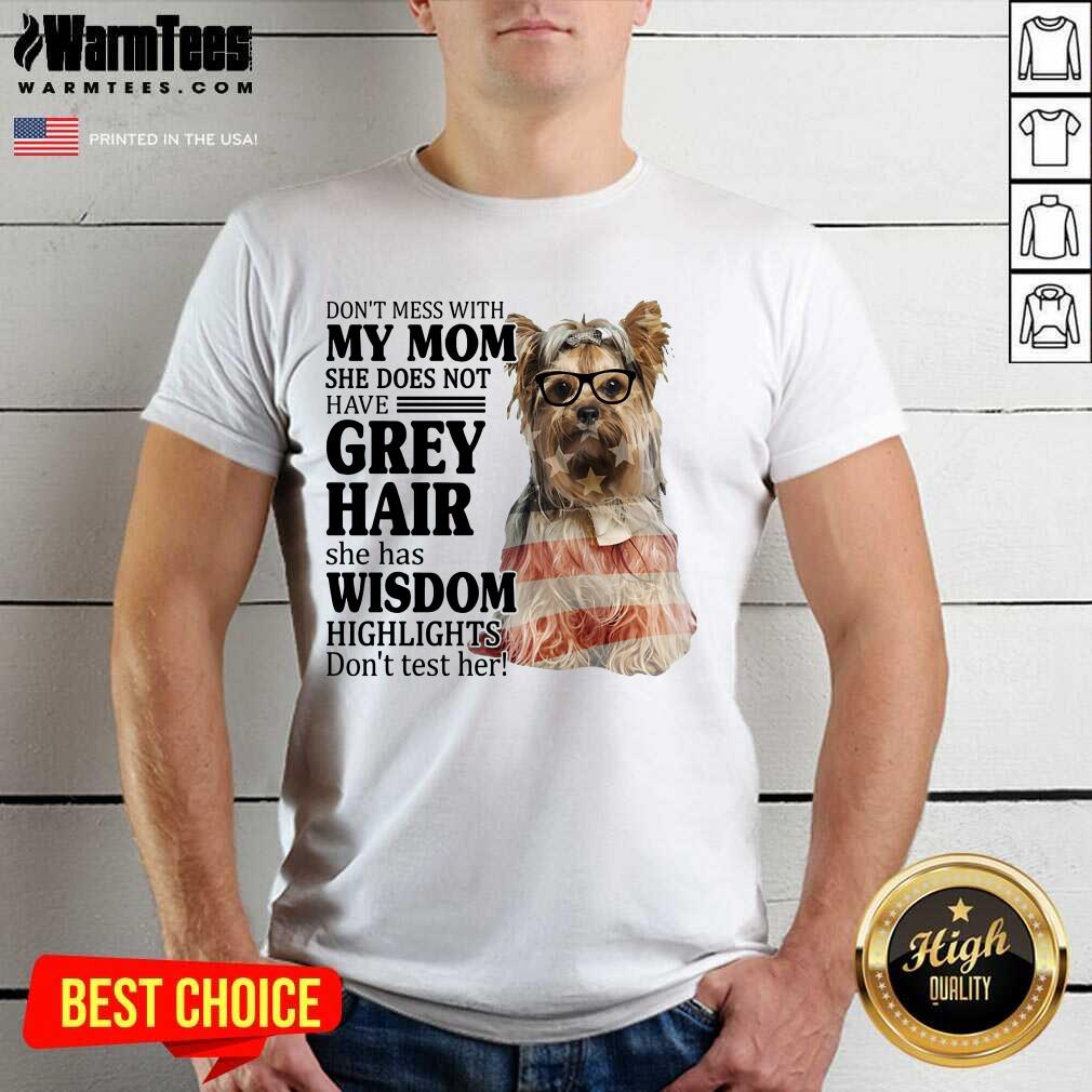 Pretty Yorkshire Terrier My Mom Grey Hair Wisdom Highlights American Flag Shirt