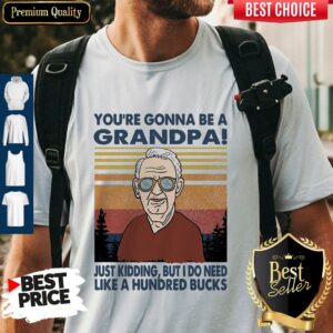 Pretty You’re Gonna Be A Grandpa Just Kidding But I Do Need Like A Hundred Bucks Vintage Shirt