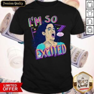 Pretty Zocoshi I’m So Excited I’m So Scared Shirt