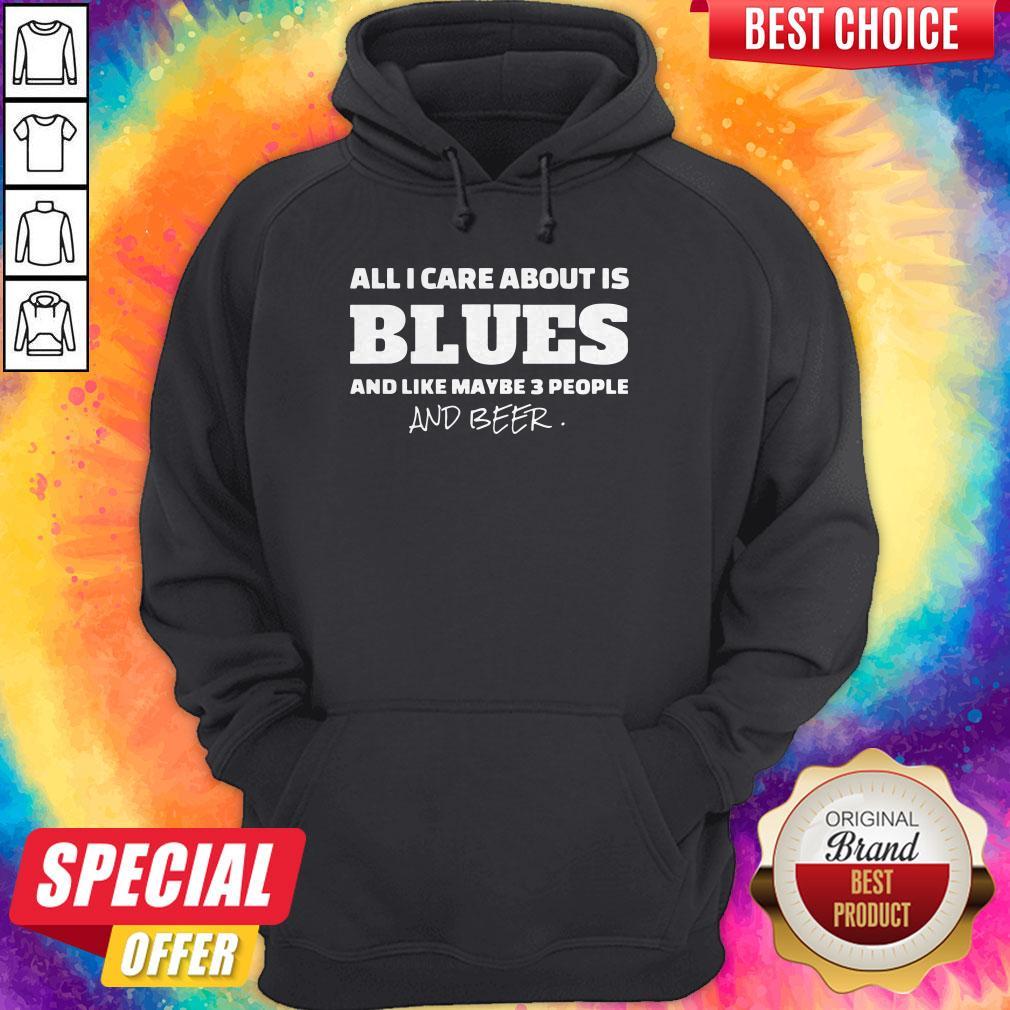 Pro All I Care About Is Blues And Like Maybe 3 People And Beer Shirt - Image 5