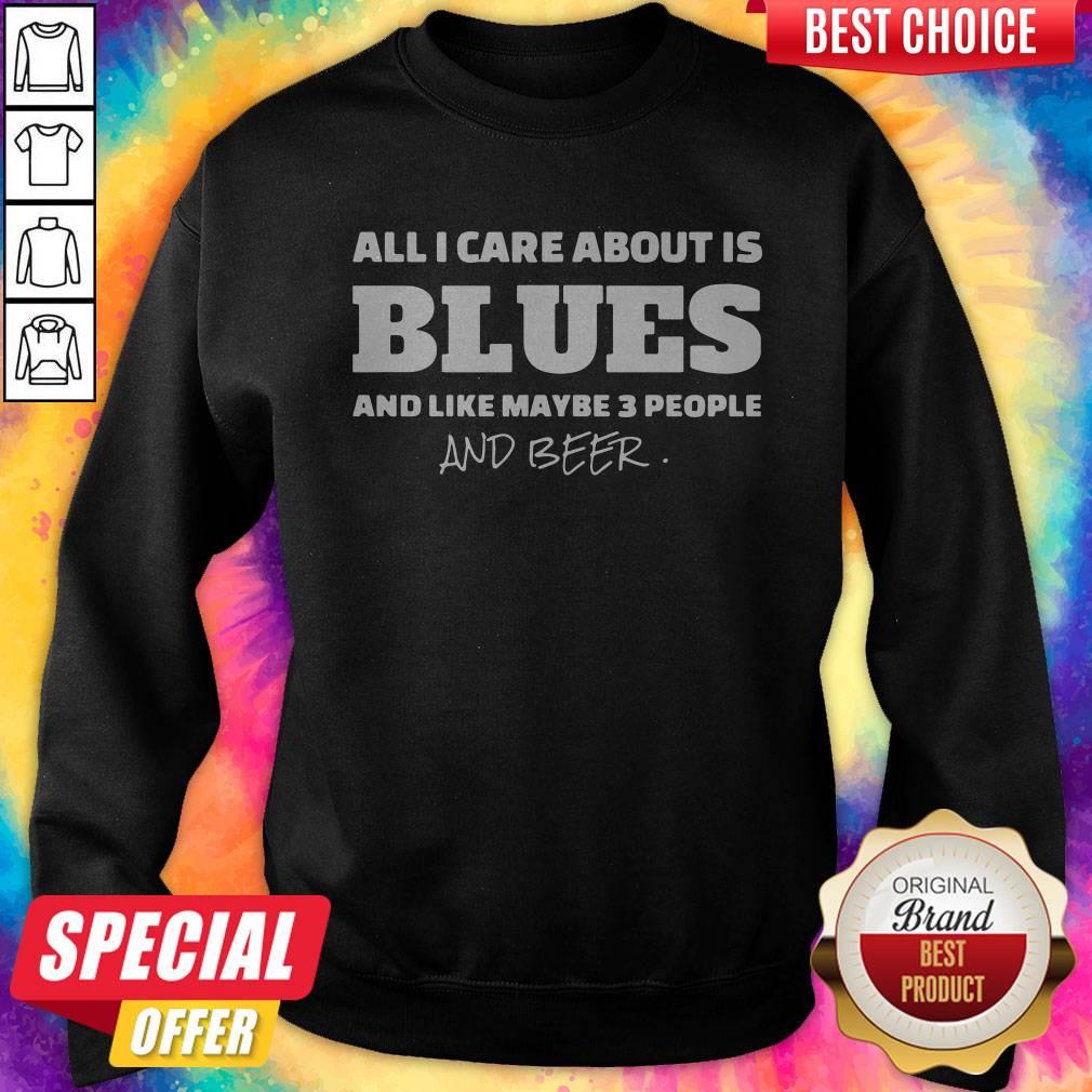 Pro All I Care About Is Blues And Like Maybe 3 People And Beer Shirt - Image 4