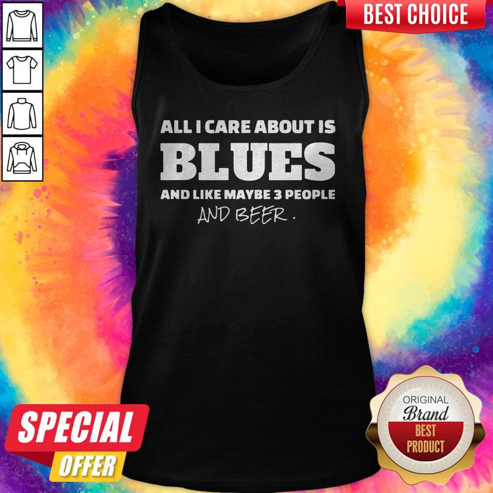 Pro All I Care About Is Blues And Like Maybe 3 People And Beer Shirt - Image 3