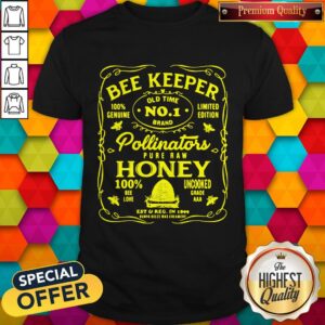 Pro BeeKeeper 100 Genuine Old Time No 1 Brand Limited Edition Pollinator Pure Raw Honey 100 Bee Love Uncooked Grade Shirt