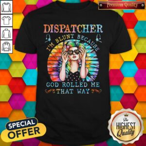 Pro Dispatcher I'm Blunt Because God Rolled Me That Way Tie Dye Shirt