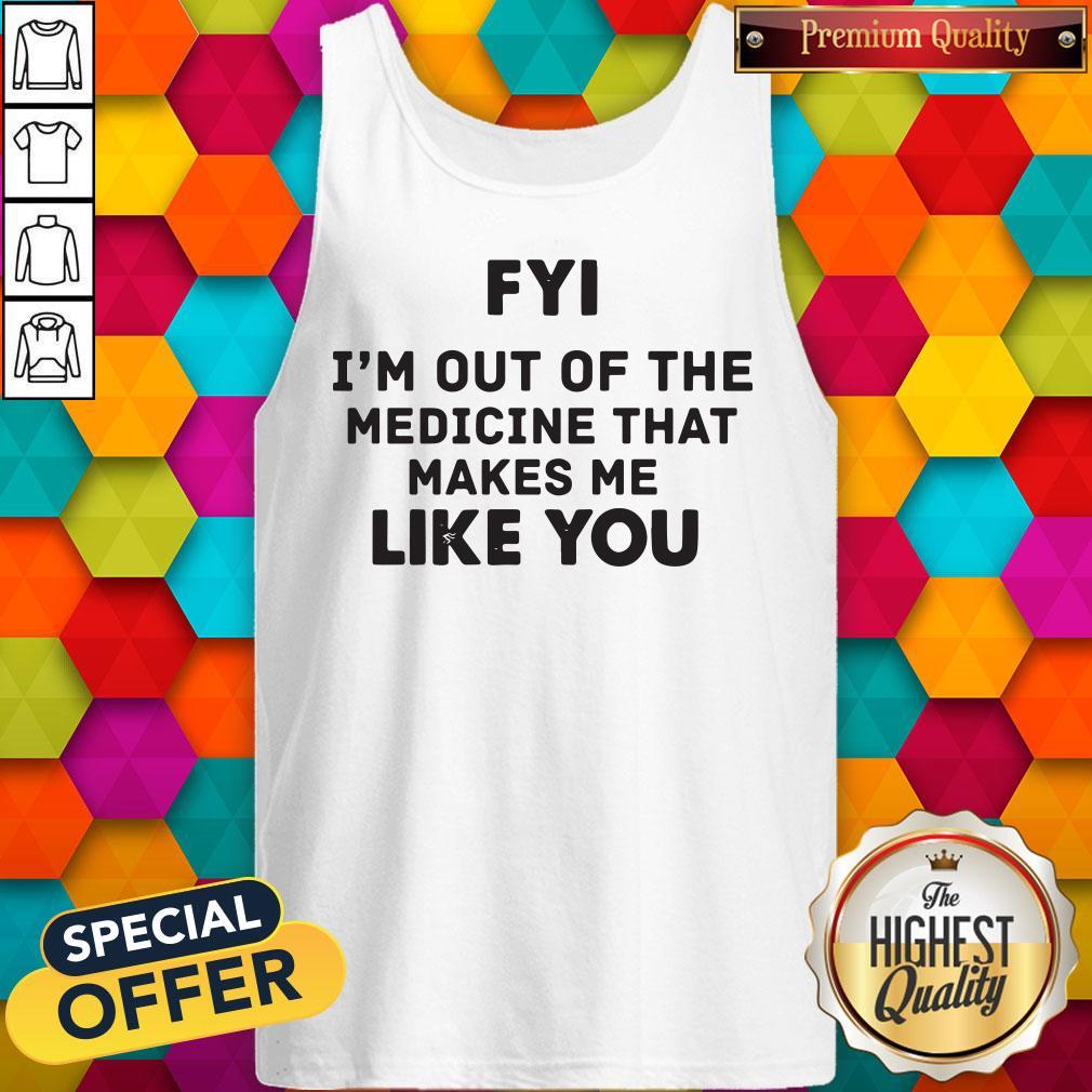 Pro Fyi I'm Out Of The Medicine That Makes Me Like You Shirt - Image 3