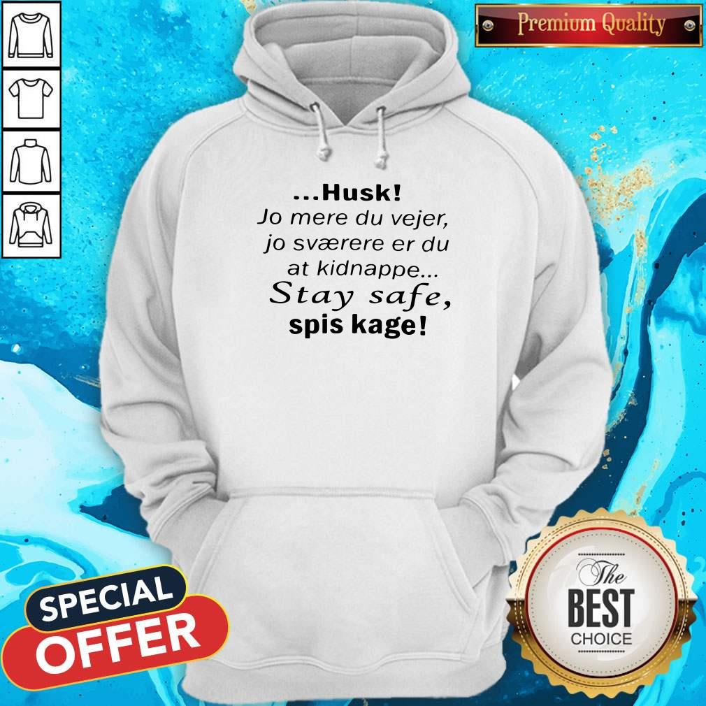 Pro Husk Jo Mere Du Vejer Jo Svaerere Er Du At Kidnappe Stay Safe Spis Kage Shirt - Image 2