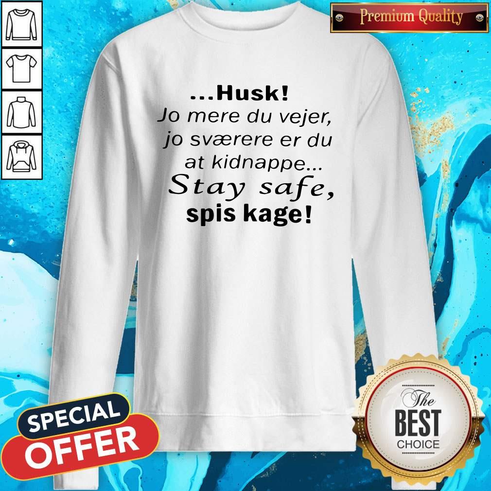 Pro Husk Jo Mere Du Vejer Jo Svaerere Er Du At Kidnappe Stay Safe Spis Kage Shirt - Image 5