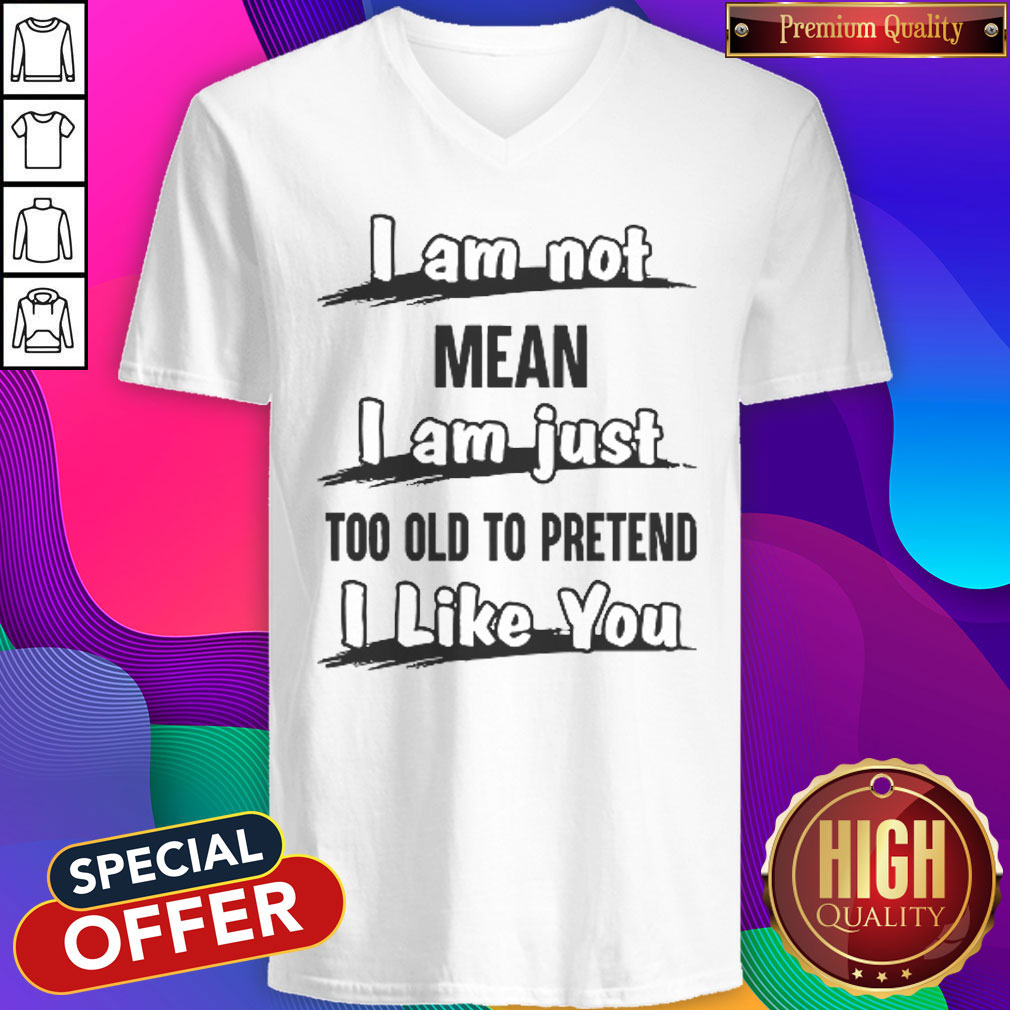 Pro I Am Not Mean I Am Just Too Old To Pretend I Like You Shirt - Image 2