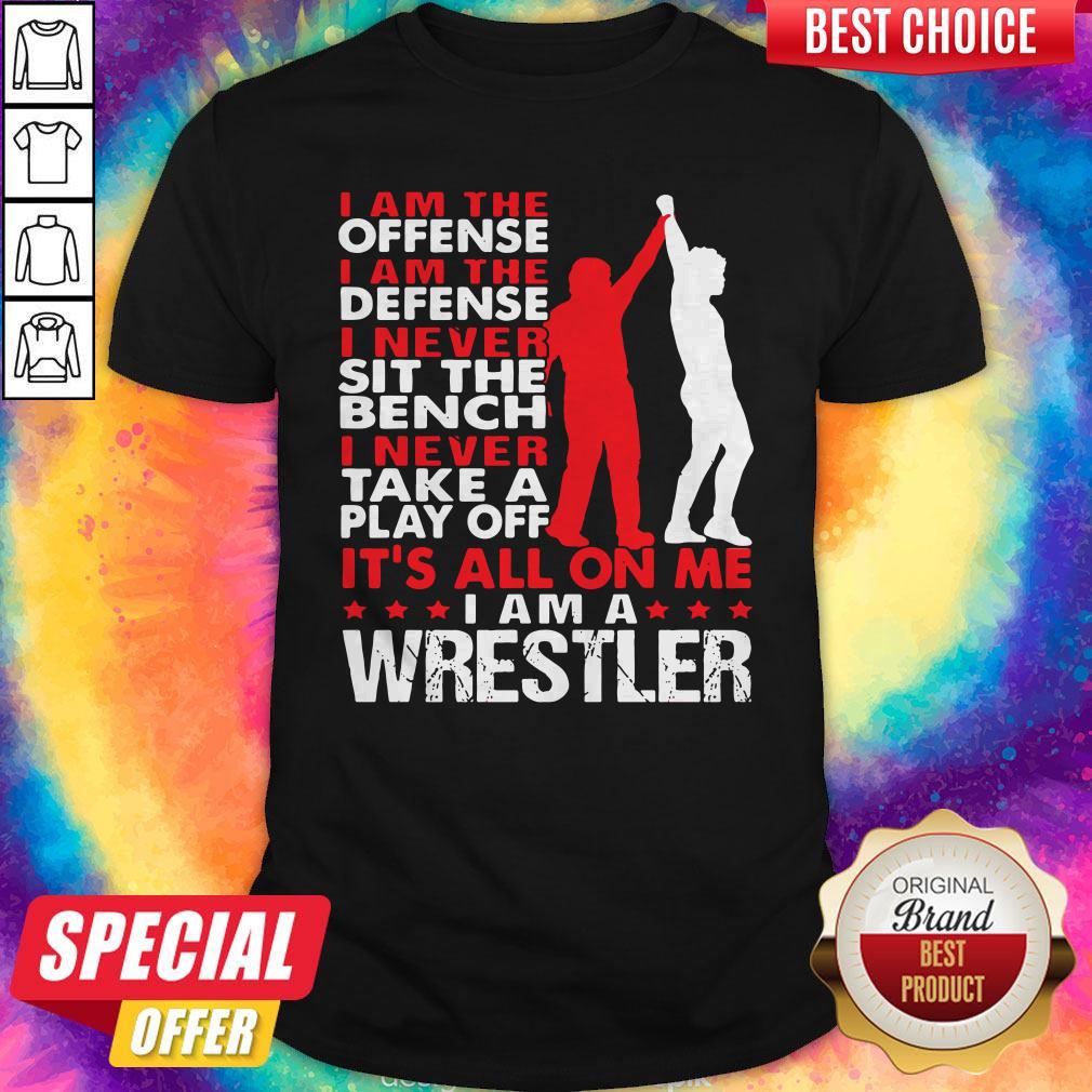 Pro I Am The Offense I Am The Defense I Never Sit The Bench On Me I Am A Wrestler Shirt