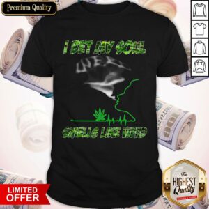 Pro I Bet My Soul Smells Like Weed Shirt