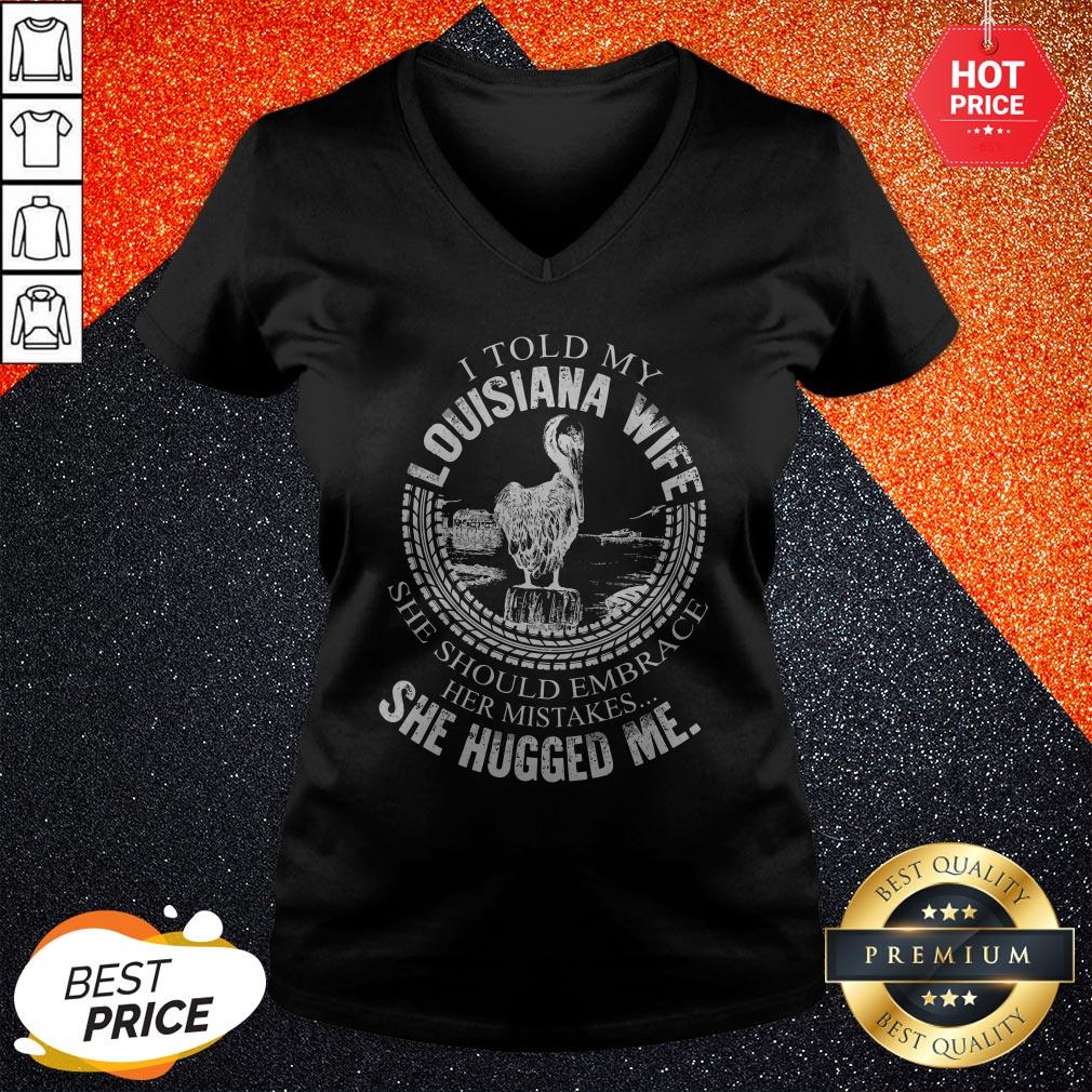 Pro I Told My Louisiana Wife She Should Embrace Her Mistakes She Hugged Me Shirt - Image 2