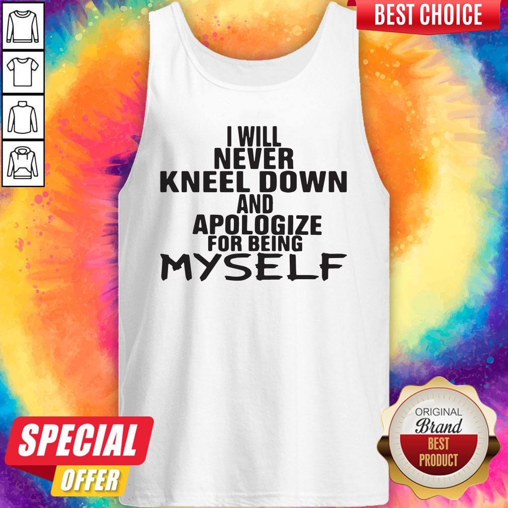 Pro I Will Never Kneel Down And Apologize For Being Myself Shirt - Image 3