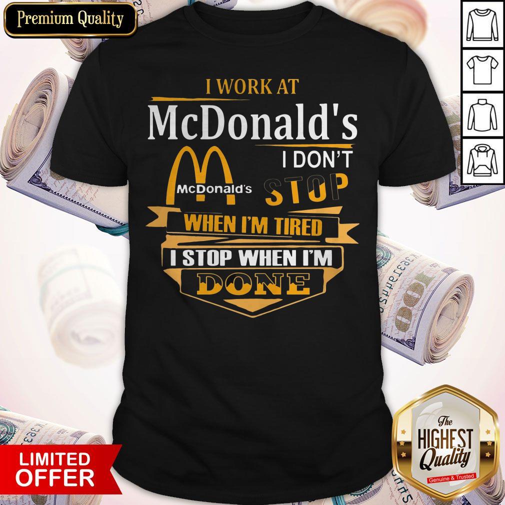 Pro I Work At Mcdonalds I Don't Stop When I'm Tired I Stop When I'm Done Shirt