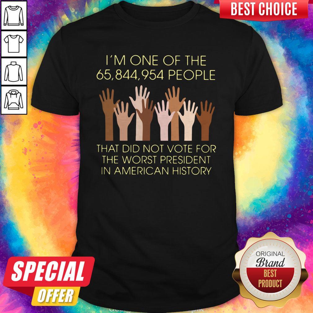 Pro I’m One Of The 65,844,954 People That Did Not Vote For The Worst President In American History Shirt