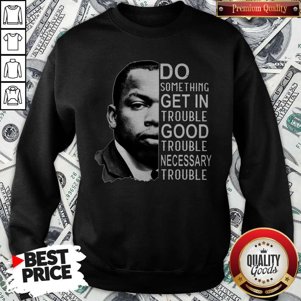 Pro John Lewis Do Something Get In Trouble Good Trouble Necessary Trouble Shirt - Image 4