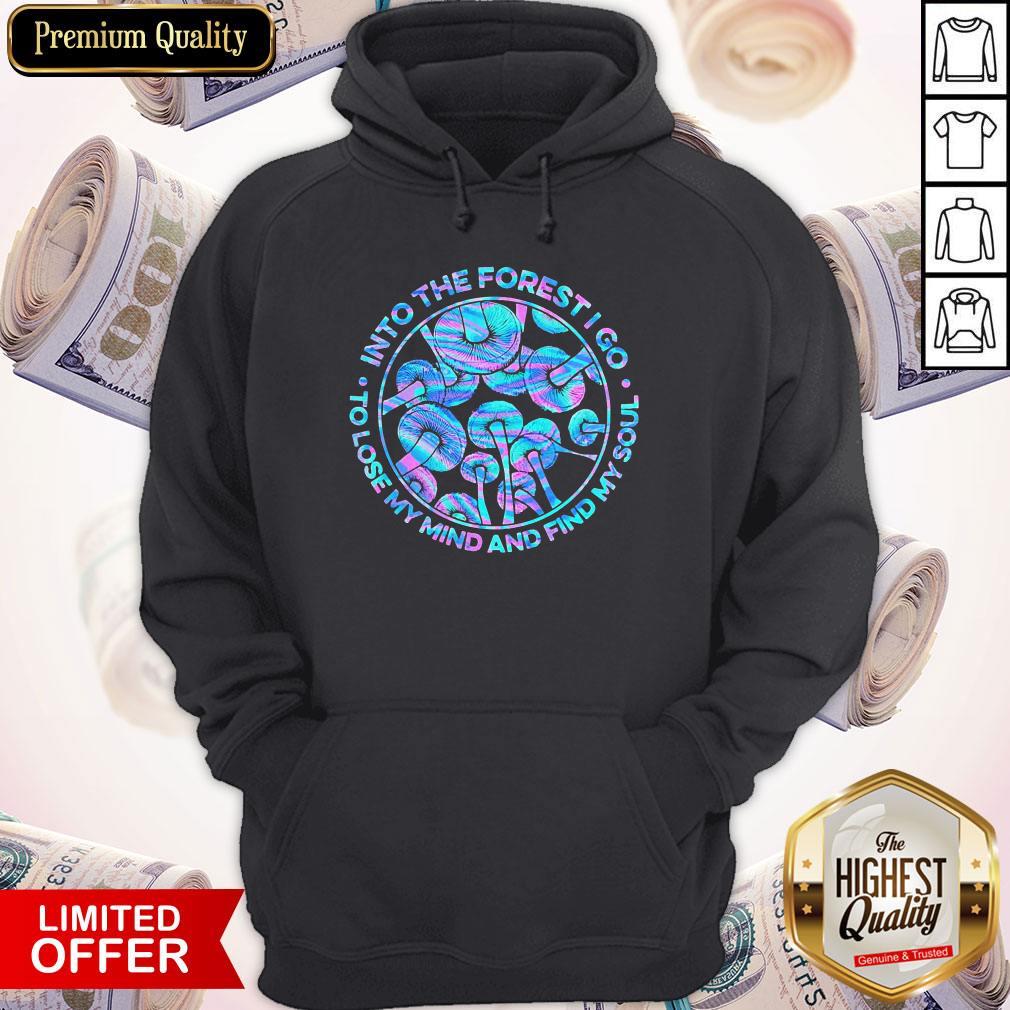 Pro Mushroom Into The Forest I Go To Lose My Mind And Find My Soul Shirt - Image 5
