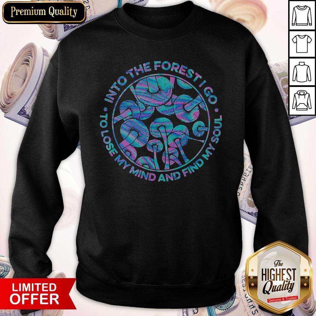 Pro Mushroom Into The Forest I Go To Lose My Mind And Find My Soul Shirt - Image 4