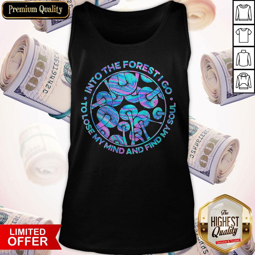 Pro Mushroom Into The Forest I Go To Lose My Mind And Find My Soul Shirt - Image 3