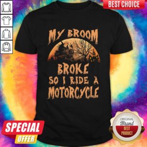 Pro My Broom Broke So I Ride A Motorcycle Halloween Shirt