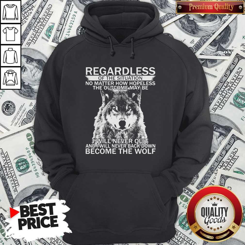 Pro Regardless Of The Situation No Matter How Hopeless The Outcome May Be I Will Never Quit And I Will Never Back Down Become The Wolf Shirt - Image 5