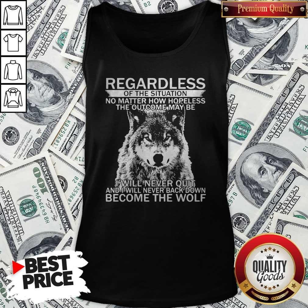 Pro Regardless Of The Situation No Matter How Hopeless The Outcome May Be I Will Never Quit And I Will Never Back Down Become The Wolf Shirt - Image 4