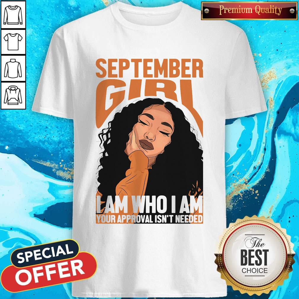 Pro September Black Girl I Am Who I Am Your Approval Isn’t Needed Shirt