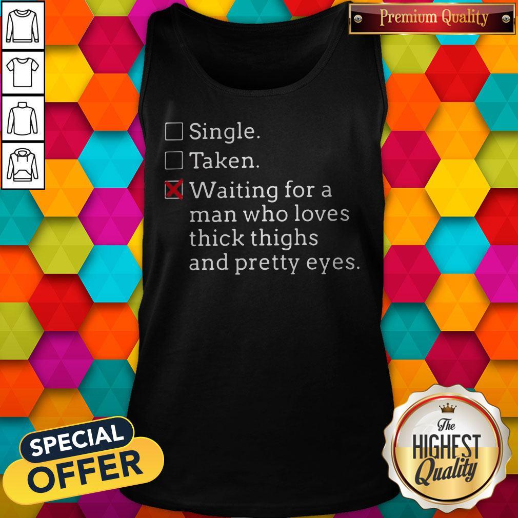 Pro Single Taken Waiting For A Man Who Loves Thick Thighs And Pretty Eyes Shirt - Image 3