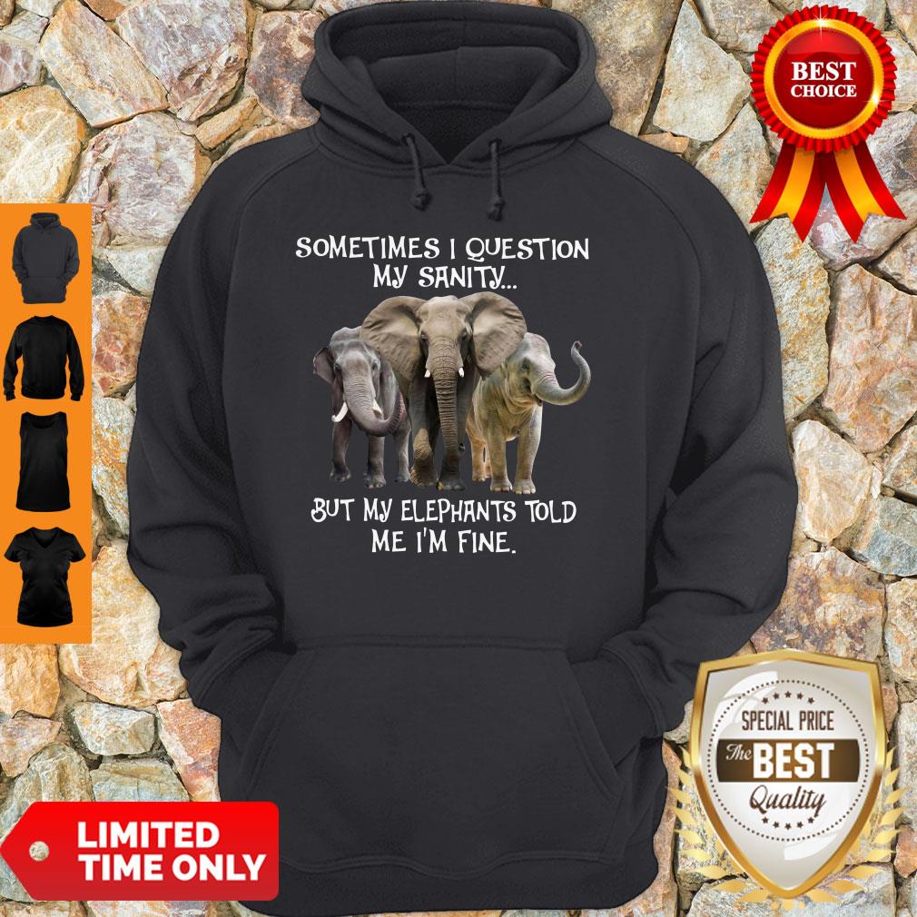 Pro Sometimes I Question My Sanity But My Elephants Told Me I’m Fine Shirt - Image 5