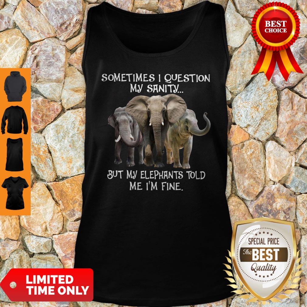 Pro Sometimes I Question My Sanity But My Elephants Told Me I’m Fine Shirt - Image 3