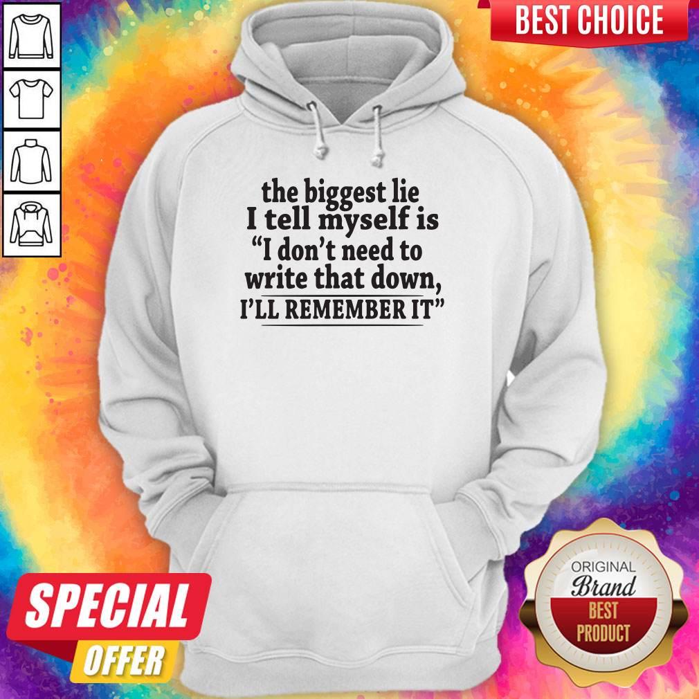 Pro The Biggest Lie I Tell Myself Is I Don't Need To Write That Down I'll Remember It Shirt - Image 5