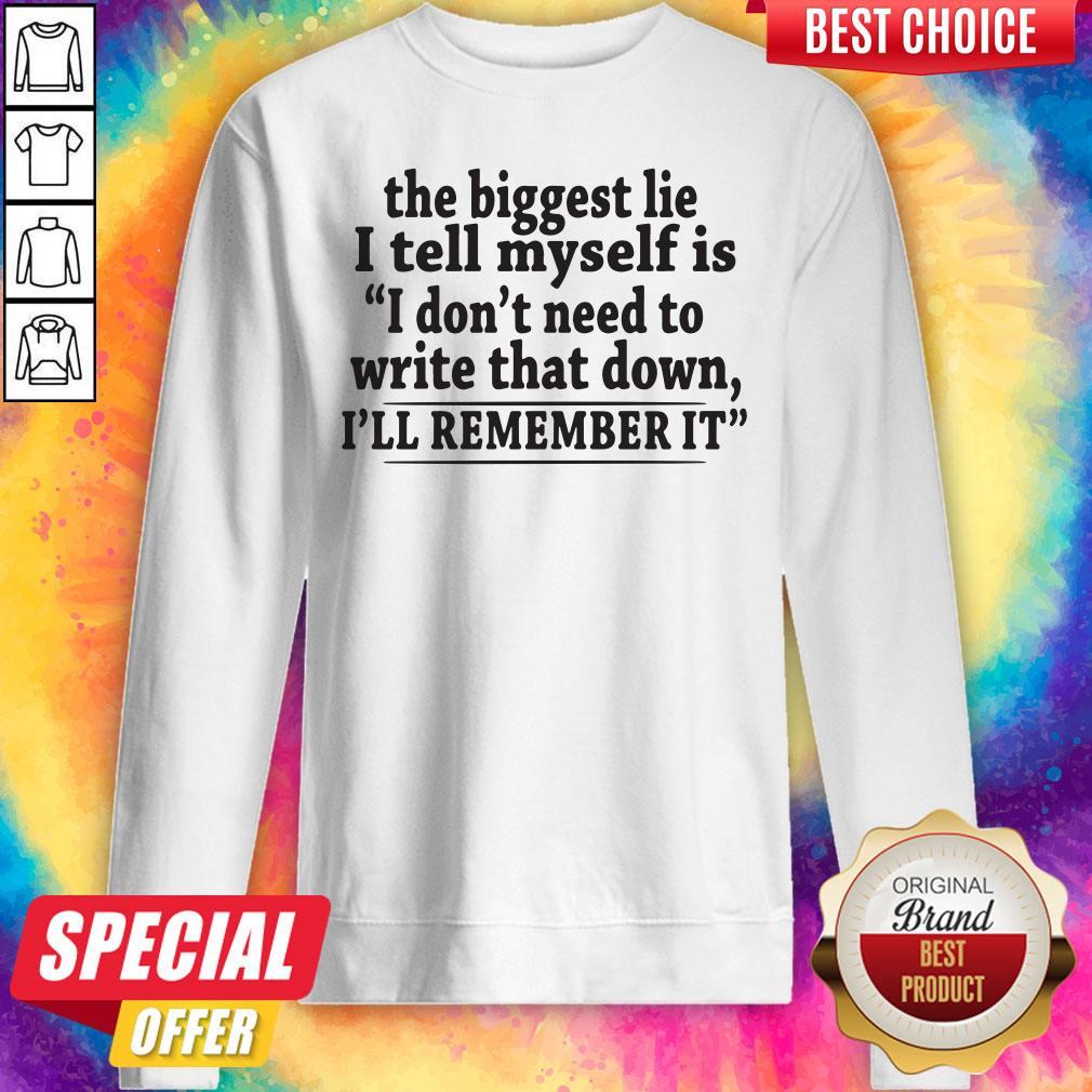Pro The Biggest Lie I Tell Myself Is I Don't Need To Write That Down I'll Remember It Shirt - Image 4
