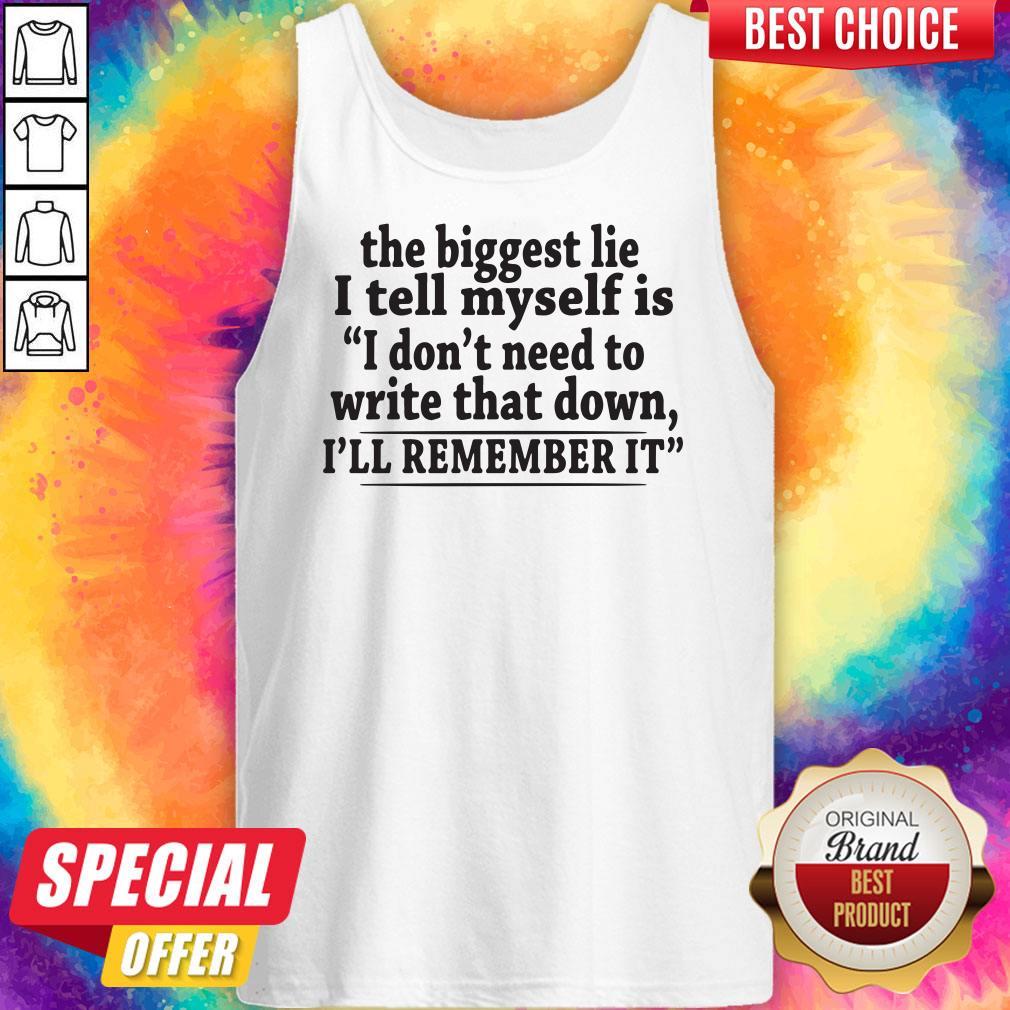Pro The Biggest Lie I Tell Myself Is I Don't Need To Write That Down I'll Remember It Shirt - Image 3