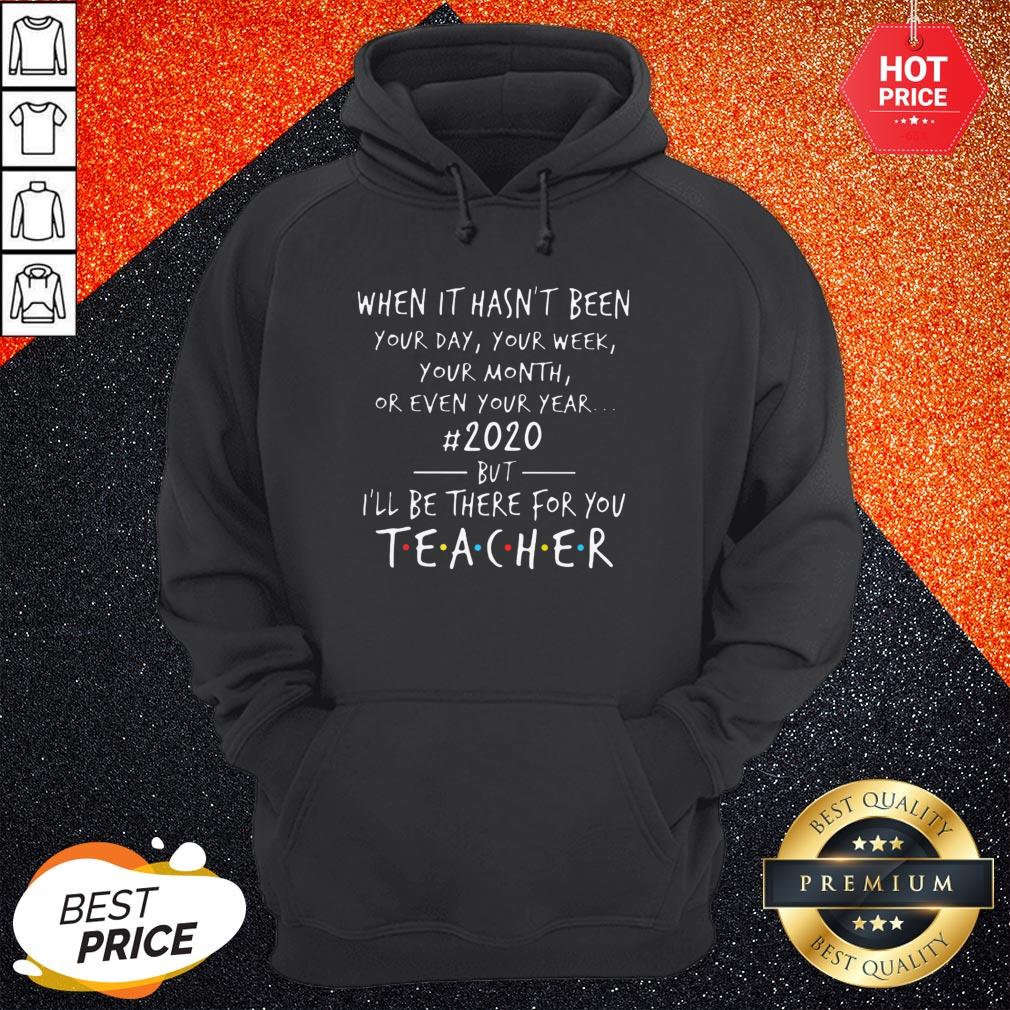 Pro When It Hasn't Been Your Day Your Week Your Month Or Even Your Year 2020 But Ill Be There For You Teacher Shirt - Image 5