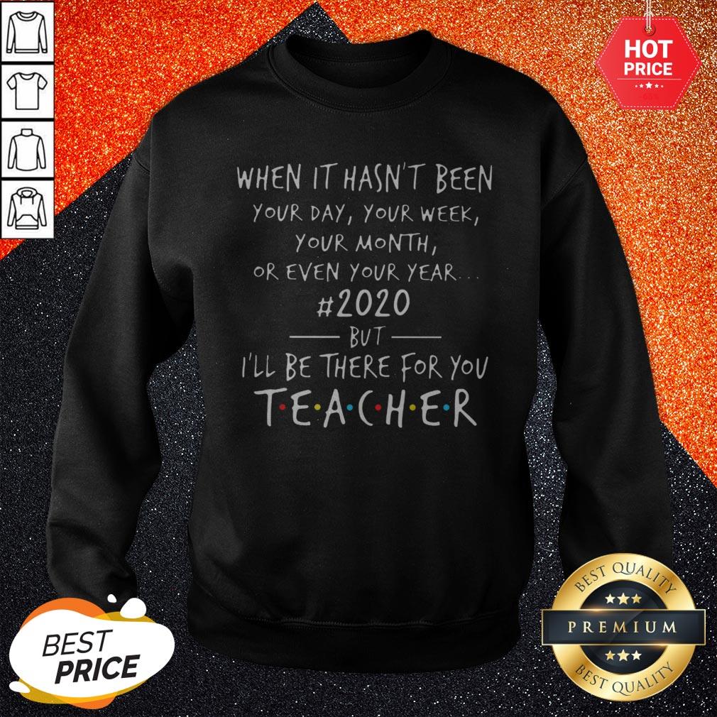 Pro When It Hasn't Been Your Day Your Week Your Month Or Even Your Year 2020 But Ill Be There For You Teacher Shirt - Image 4