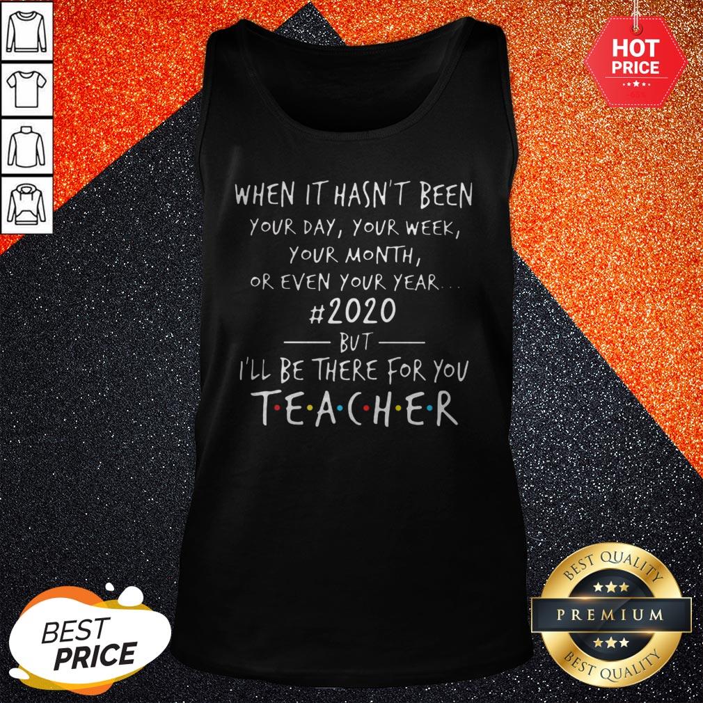 Pro When It Hasn't Been Your Day Your Week Your Month Or Even Your Year 2020 But Ill Be There For You Teacher Shirt - Image 3
