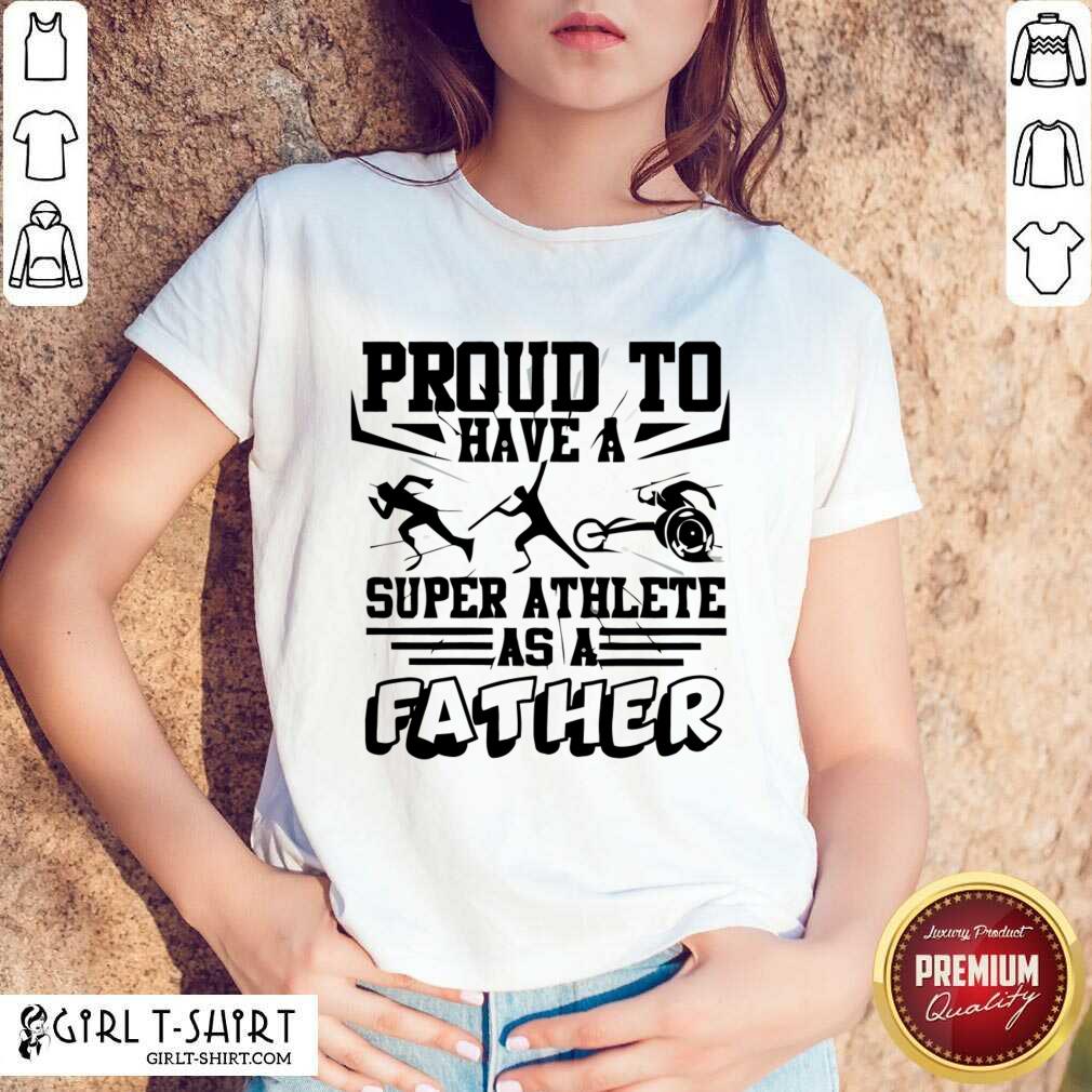Proud To Have A Super Athlete As A Father Shirt