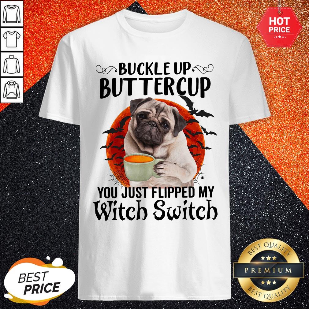 Pug Buttercup Buttercup You Just Flipped My Witch Switch Shirt