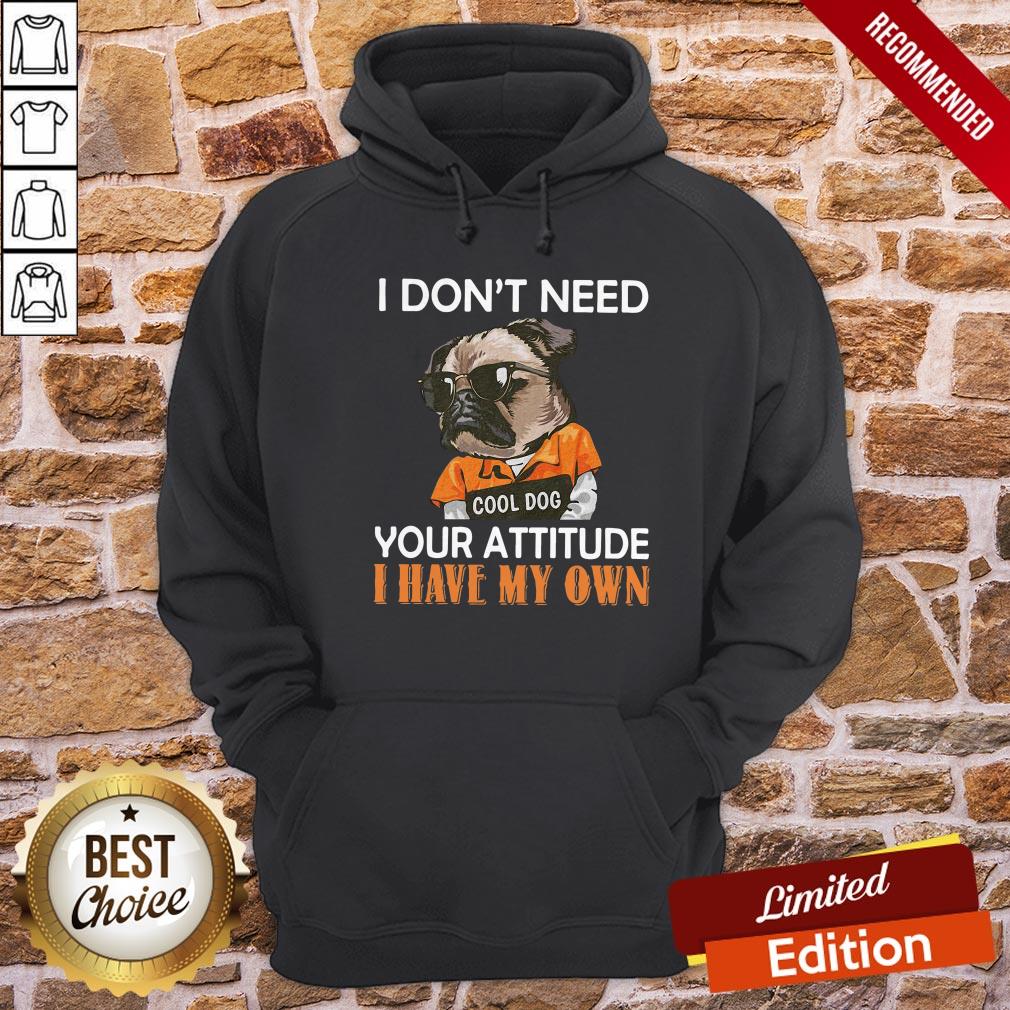 Pug I Don’t Need Cool Dog Your Attitude I Have My Own Shirt - Image 4