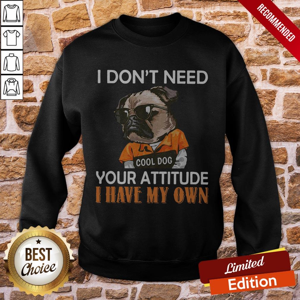 Pug I Don’t Need Cool Dog Your Attitude I Have My Own Shirt - Image 3