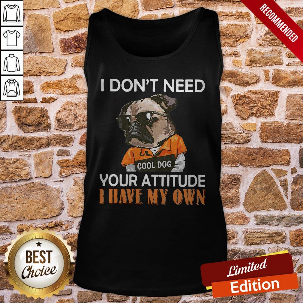 Pug I Don’t Need Cool Dog Your Attitude I Have My Own Shirt - Image 2