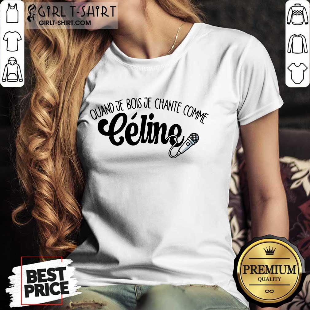 Quand Je Bois Je Chante Comme Celine Shirt - Image 2