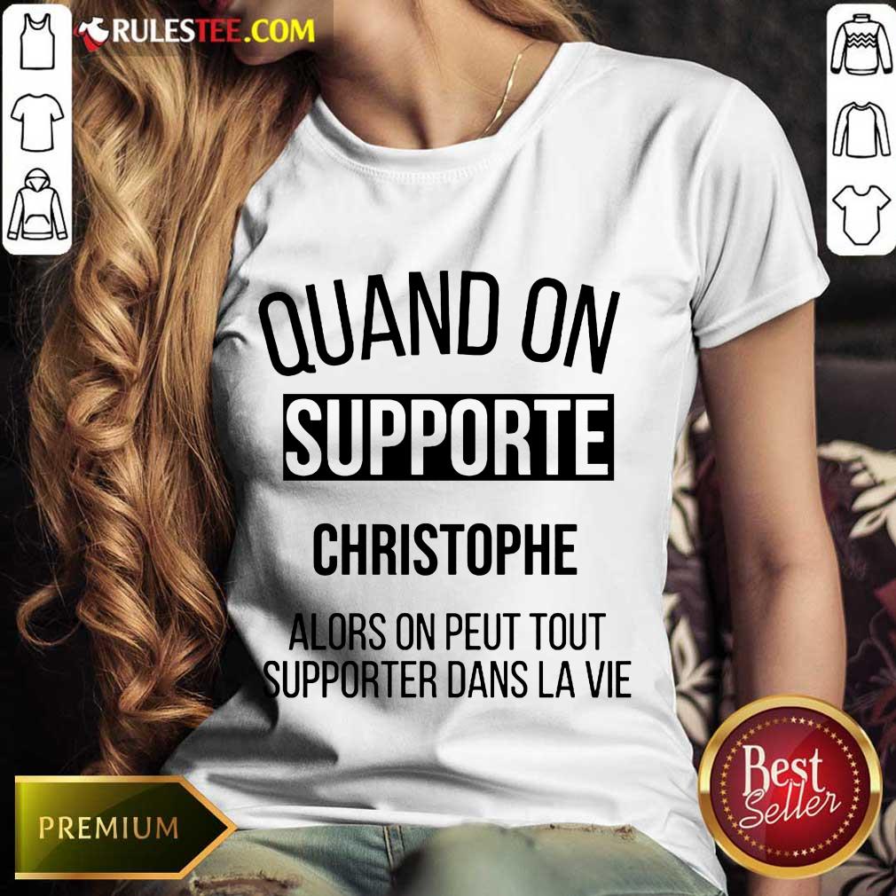 Quand On Supporte Christophe Alors On Peut Tout Supporter Dans La Vie Shirt - Image 3